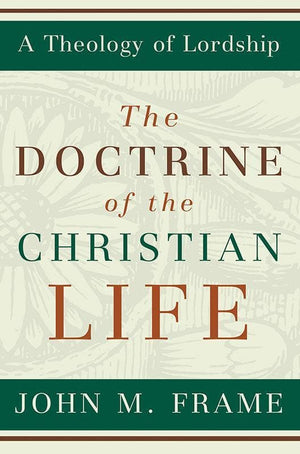 9780875527963-Doctrine of the Christian Life, The: A Theology of Lordship-Frame, John M.