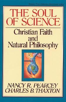 Soul of Science, The: Christian Faith and Natural Philosophy by Pearcey, Nancy & Thaxton, Charles B (9780891077664) Reformers Bookshop