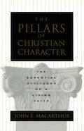 9780891079507-Pillars of Christian Character, The: The Essential Attitudes of a Living Faith-MacArthur, John