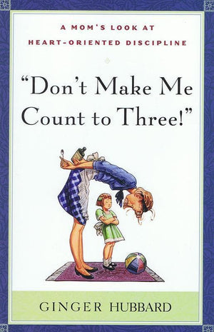 9780972304641-Don't Make Me Count To Three: A Mom's Look at Heart-Oriented Discipline-Hubbard, Ginger