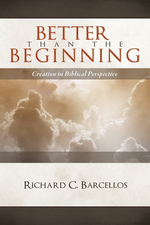 Better than the Beginning: Creation in Biblical Perspective by Barcellos, Richard C. (9780980217995) Reformers Bookshop