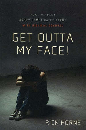 9780981540078-Get Outta My Face: How to Reach Angry, Unmotivated Teens with Biblical Counsel-Horne, Rick
