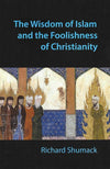 9780992499709-Wisdom of Islam Foolishness Christianity, The-Shumack, Richard