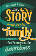 Whole Story for the Whole Family, The: A Year of Jesus-Centered Family Devotions