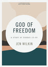 God of Freedom: A Study of Exodus 19-40 (Bible Study Book with Video Access) by Jen Wilkin