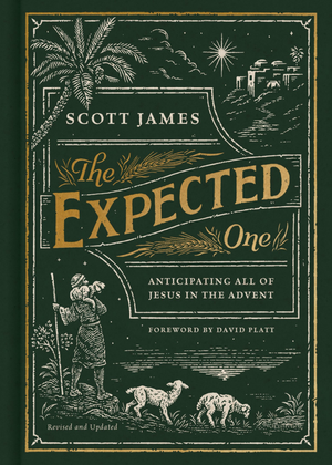 The Expected One: Anticipating All Of Jesus In The Advent By Scott James