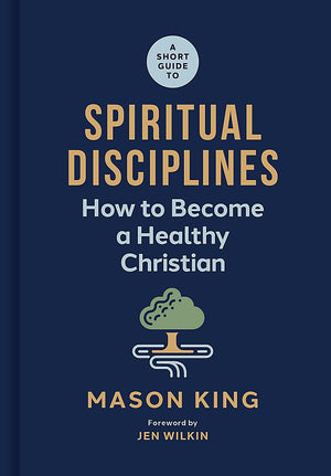 Short Guide to Spiritual Disciplines, A: How to Become a Healthy Christian by Mason King
