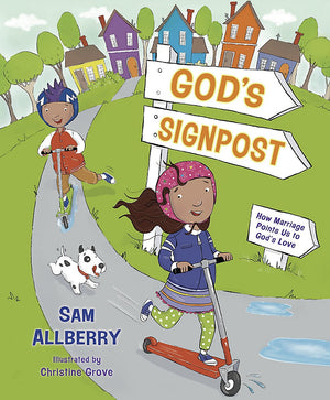 God’s Signpost: How Marriage Points Us to God's Love by Sam Allberry; Christine Grove (Illustratr)