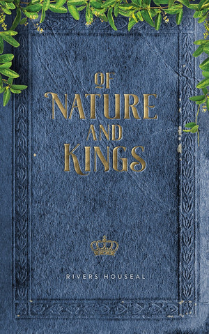 Of Nature and Kings by Rivers Houseal