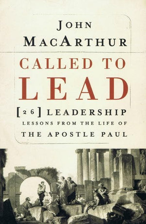 9781400202867-Called to Lead: 26 Leadership Lessons From The Life Of The Apostle Paul-MacArthur, John