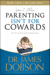 Parenting Isn’t for Cowards: The ’You Can Do It’ Guide for Hassled Parents from America’s Best-Loved Family Advocate by Dobson, James (9781414317465) Reformers Bookshop