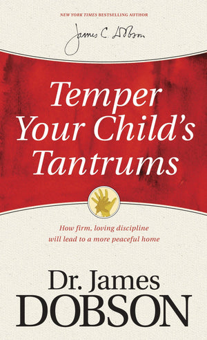 Temper Your Child’s Tantrums: How Firm, Loving Discipline Will Lead to a More Peaceful Home by Dobson, James (9781414359526) Reformers Bookshop