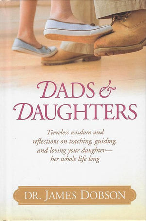 9781414388229-Dads and Daughters: Timeless Wisdom and Reflections on Teaching, Guiding, and Loving your Daughter - Her Whole Life Long-Dobson, James C.
