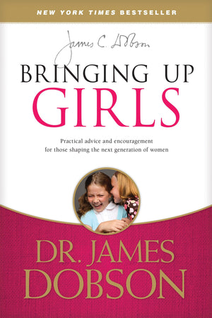 Bringing Up Girls: Practical Advice and Encouragement for Those Shaping the Next Generation of Women by Dobson, James (9781414391328) Reformers Bookshop