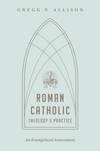 Roman Catholic Theology and Practice: An Evangelical Assessment