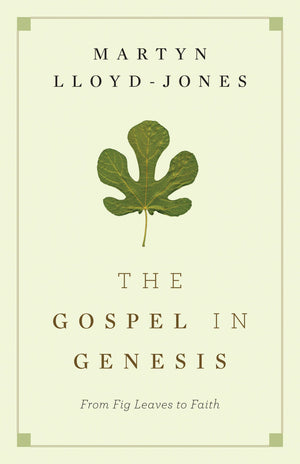 The Gospel in Genesis: From Fig Leaves to Faith by Martyn Lloyd-Jones (9781433501203) Reformers Bookshop