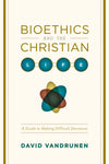 Bioethics and the Christian Life: A Guide to Making Difficult Decisions by VanDrunen, David (9781433501449) Reformers Bookshop