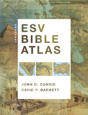 Crossway ESV Bible Atlas John D Currid David P Barrett