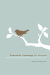9781433502095-Practical Theology for Women: How Knowing God Makes a Difference in Our Daily Lives-Alsup, Wendy Horger