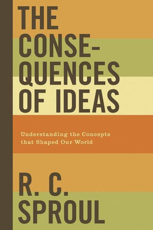 9781433503146-Consequences of Ideas, The: Understanding the Concepts that Shaped Our World-Sproul, R.C.