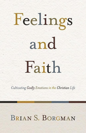 9781433503634-Feelings and Faith: Cultivating Godly Emotions in the Christian Life-Borgman, Brian S.