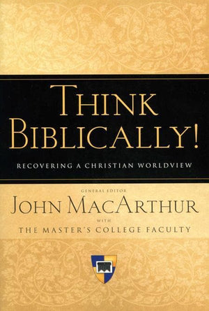 9781433503986-Think Biblically!: Recovering a Christian Worldview-MacArthur, John (Editor)