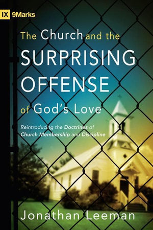 9781433509056-9Marks Church and the Surprising Offense of God's Love, The: Reintroducing the Doctrines of Church Membership and Discipline-Leeman, Jonathan