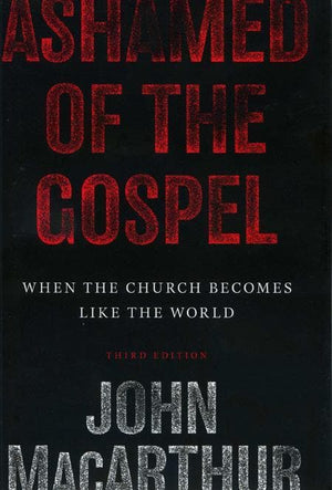 9781433509292-Ashamed of the Gospel: When the Church Becomes Like the World-MacArthur, John