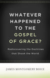 Whatever Happened to The Gospel of Grace?: Rediscovering the Doctrines That Shook the World by James Montgomery Boice (9781433511295) Reformers Bookshop