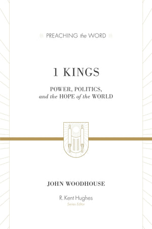 PTW 1 Kings: Power, Politics, and the Hope of the World by Woodhouse, John (Series Editor Hughes, R. Kent) (9781433514579) Reformers Bookshop