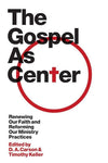 9781433515613-TGC Gospel as Center, The: Renewing Our Faith and Reforming Our Ministry Practices-Carson, D.A.; Keller, Timothy J. (Editors)