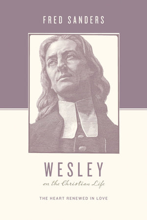 Wesley on the Christian Life: The Heart Renewed in Love by Sanders, Fred (9781433515644) Reformers Bookshop