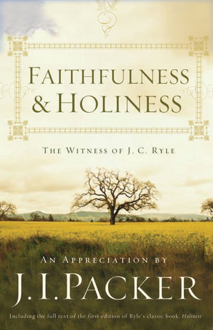 Faithfulness and Holiness: The Witness of J. C. Ryle (Redesign) by An Appreciation by J. I. Packer (9781433515828) Reformers Bookshop