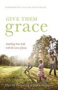 9781433520099-Give Them Grace: Dazzling Your Kids with the Love of Jesus-Fitzpatrick, Elyse; Thompson, Jessica