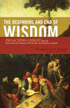 9781433523342-Beginning and End of Wisdom, The: Preaching Christ from the First and Last Chapters of Proverbs, Ecclesiastes, and Job-O'Donnell, Douglas Sean