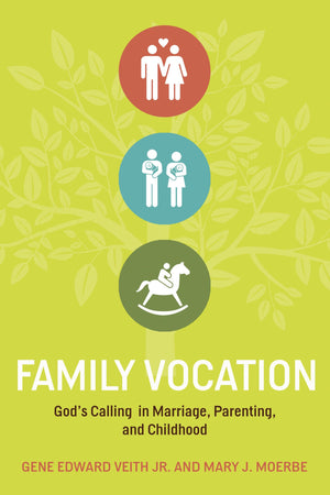 Family Vocation: God's Calling in Marriage, Parenting, and Childhood by Gene Edward Veith Jr. and Mary J. Moerbe (9781433524066) Reformers Bookshop