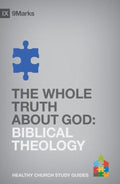 9Marks Whole Truth About God, The: Biblical Theology