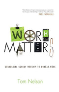 9781433526671-Work Matters: Connecting Sunday Worship to Monday Work-Nelson, Tom