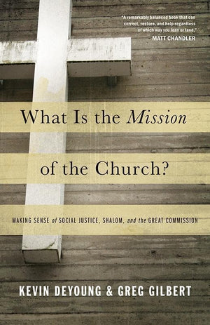 9781433526909-What Is the Mission of the Church: Making Sense of Social Justice, Shalom, and the Great Commission-DeYoung, Kevin; Gilbert, Greg