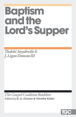 9781433527883-TGCB Baptism and the Lord's Supper-Anyabwile, Thabiti; Duncan III, J. Ligon (Editors Carson, D. A.; Keller, Timothy)