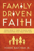 9781433528125-Family Driven Faith: Doing What It Takes to Raise Sons and Daughters Who Walk with God-Baucham Jr., Voddie