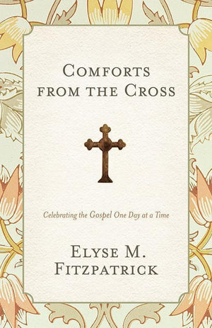 9781433528217-Comforts from the Cross: Celebrating the Gospel One Day at a Time-Fitzpatrick, Elyse