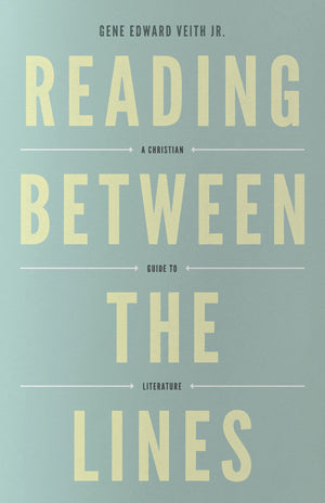 Reading Between the Lines: A Christian Guide to Literature (Redesign) by Gene Edward Veith Jr. (9781433529740) Reformers Bookshop