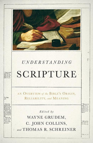 9781433529993-Understanding Scripture: An Overview of the Bible's Origin, Reliability, and Meaning-Grudem, Wayne; Collins, C. John; Schreiner, Thomas R. (Editors)