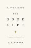 Discovering the Good Life: The Surprising Riches Available in Christ by Savage, Tim (9781433530371) Reformers Bookshop
