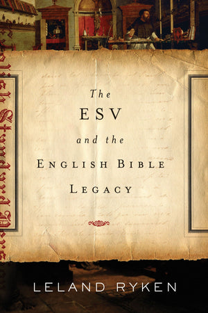 The ESV and the English Bible Legacy by Leland Ryken (9781433530661) Reformers Bookshop