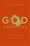 9781433531316-God in the Whirlwind: How the Holy-love of God Reorients Our World-Wells, David F.