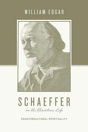 9781433531392-Schaeffer on the Christian Life: Countercultural Spirituality-Edgar, William (Editors Taylor, Justin; Nichols, Stephen J.)