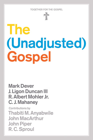 The Unadjusted Gospel by Mark Dever, J. Ligon Duncan III, R. Albert Mohler Jr., and C. J. Mahaney (9781433531873) Reformers Bookshop