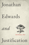 Jonathan Edwards and Justification by Josh Moody, ed. (9781433532931) Reformers Bookshop